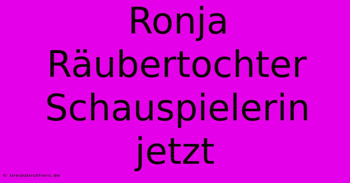 Ronja Räubertochter Schauspielerin Jetzt