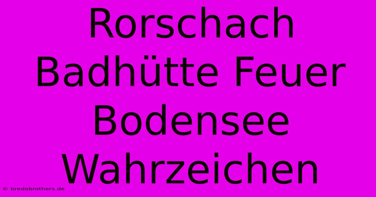 Rorschach Badhütte Feuer  Bodensee Wahrzeichen