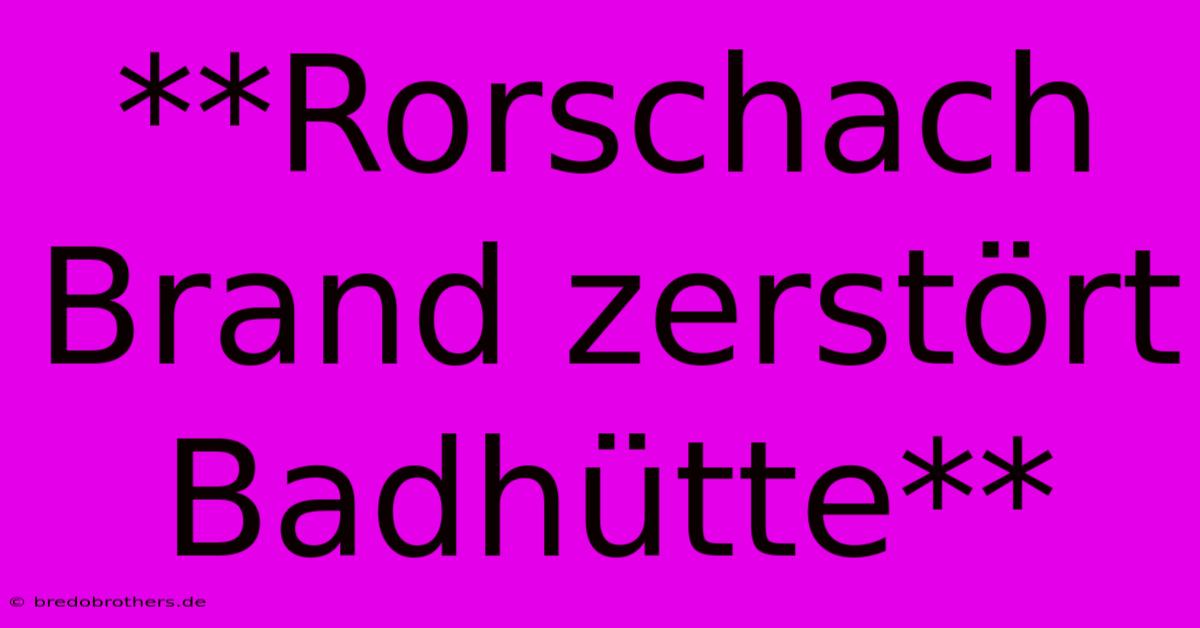 **Rorschach Brand Zerstört Badhütte**