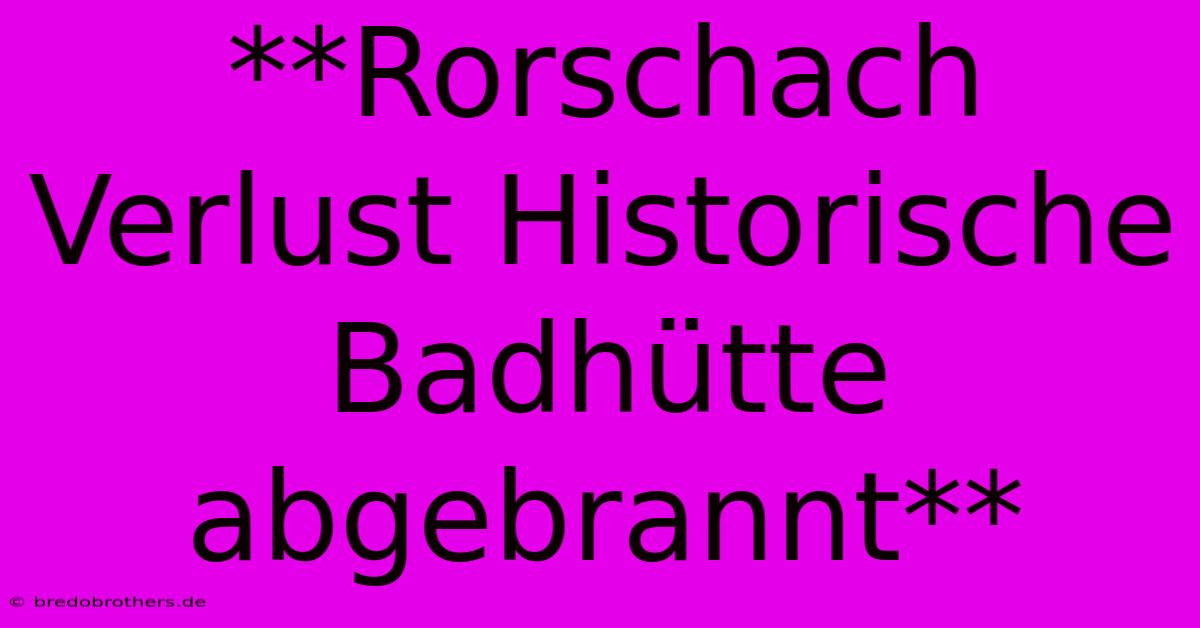 **Rorschach Verlust Historische Badhütte Abgebrannt**