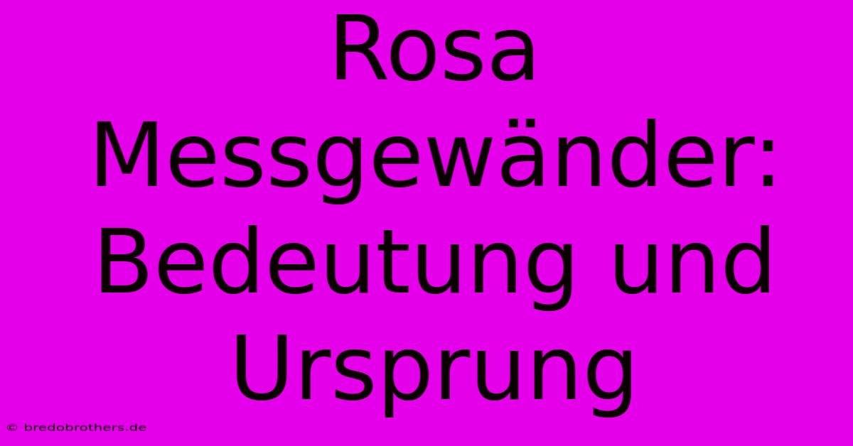 Rosa Messgewänder: Bedeutung Und Ursprung