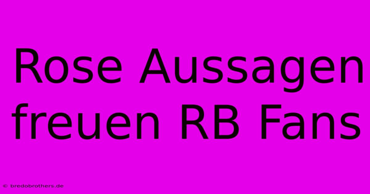 Rose Aussagen Freuen RB Fans