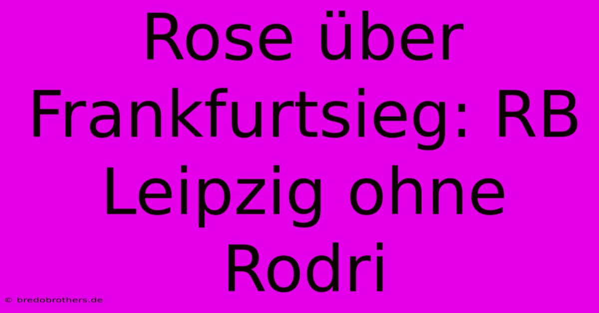 Rose Über Frankfurtsieg: RB Leipzig Ohne Rodri