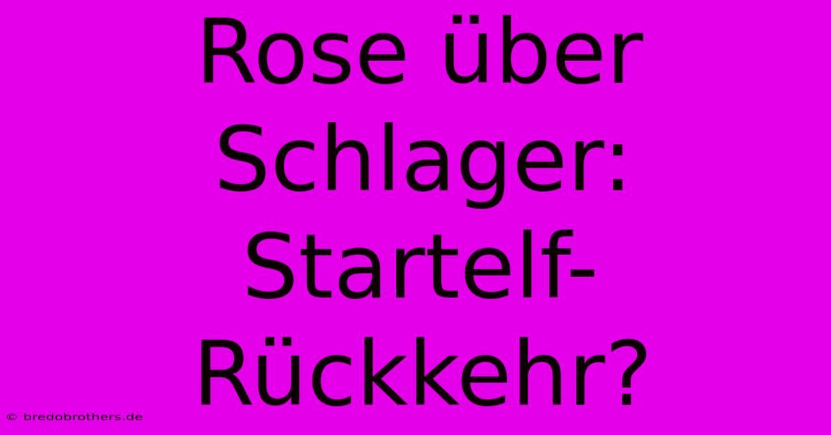 Rose Über Schlager: Startelf-Rückkehr?