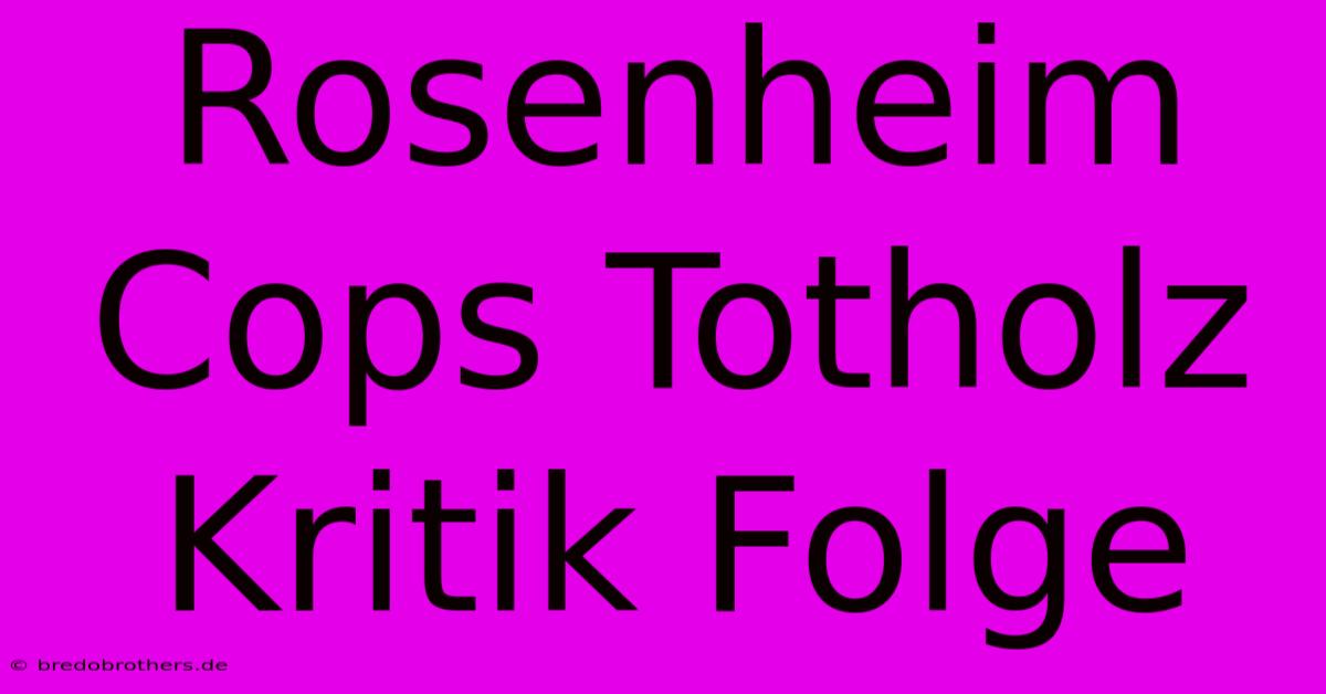 Rosenheim Cops Totholz Kritik Folge