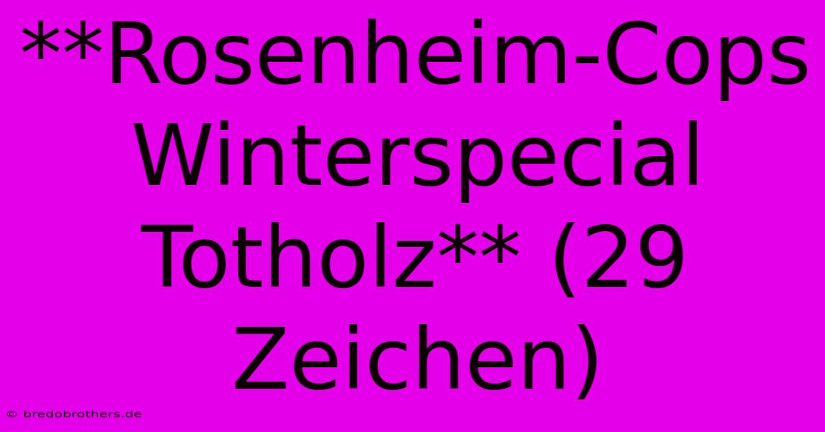 **Rosenheim-Cops Winterspecial Totholz** (29 Zeichen)