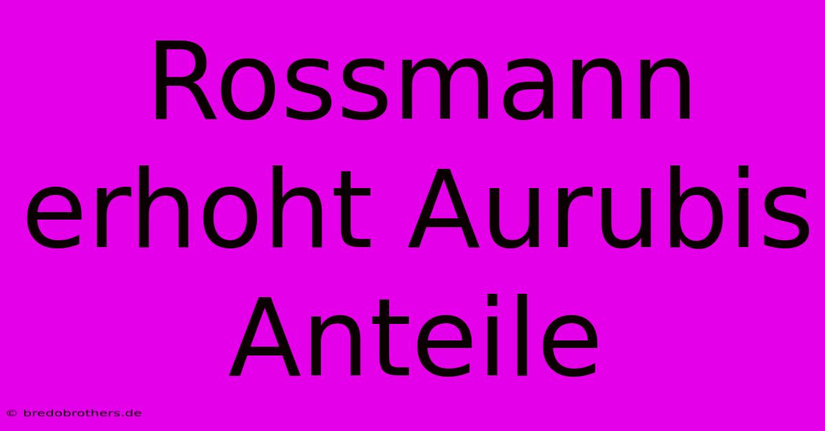 Rossmann Erhoht Aurubis Anteile