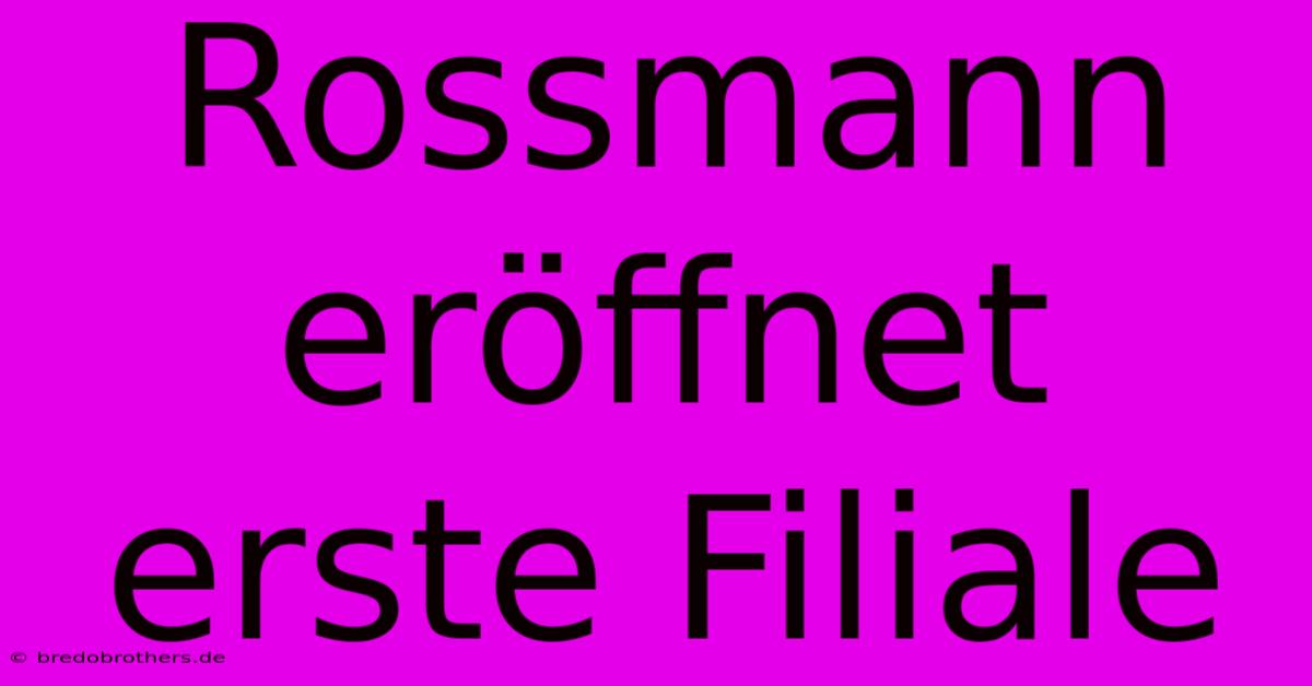 Rossmann Eröffnet Erste Filiale