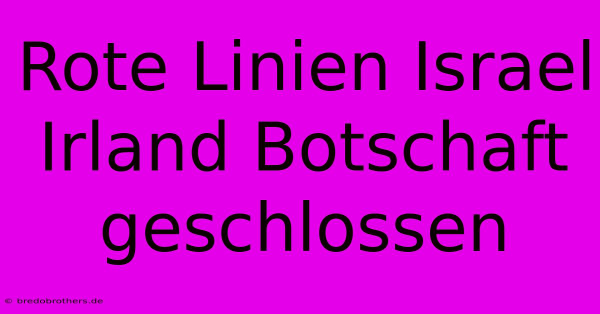 Rote Linien Israel Irland Botschaft Geschlossen