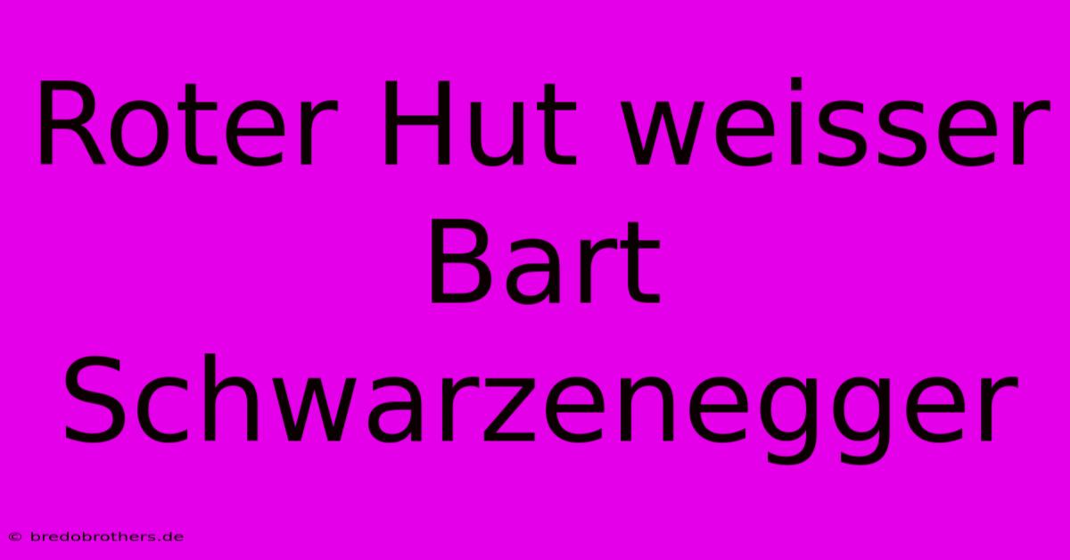 Roter Hut Weisser Bart Schwarzenegger