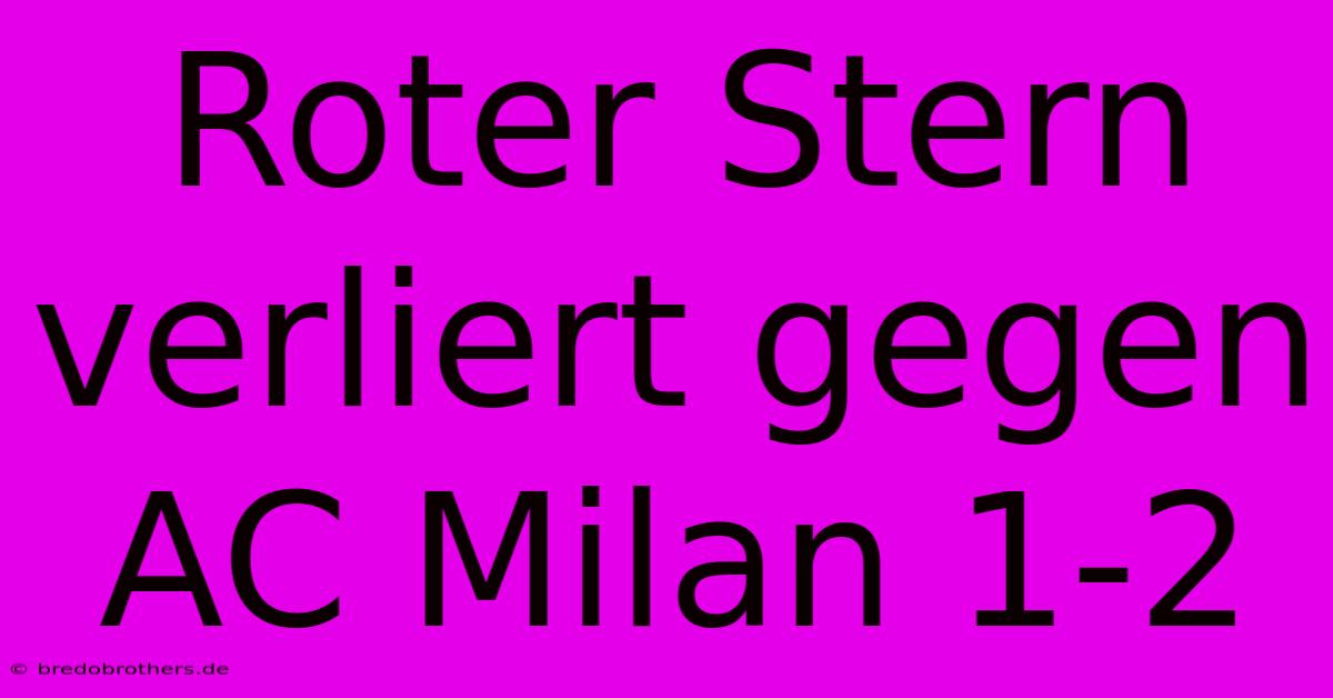 Roter Stern Verliert Gegen AC Milan 1-2