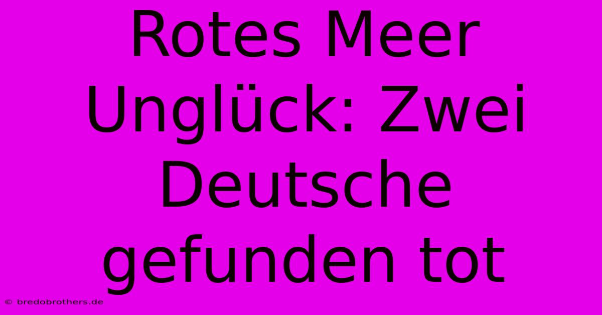 Rotes Meer Unglück: Zwei Deutsche Gefunden Tot