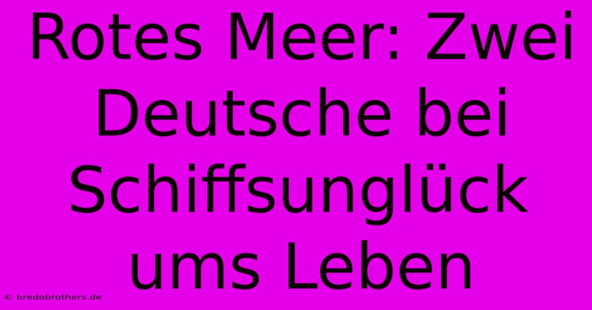 Rotes Meer: Zwei Deutsche Bei Schiffsunglück Ums Leben