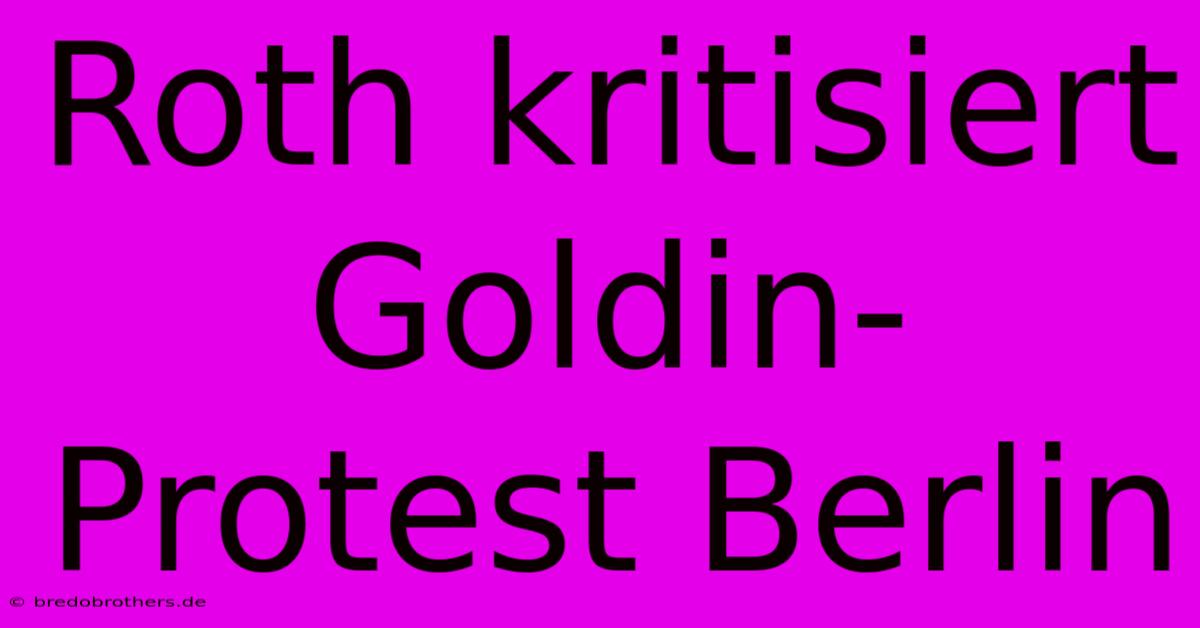 Roth Kritisiert Goldin-Protest Berlin