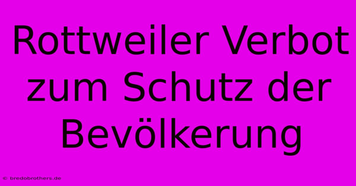 Rottweiler Verbot Zum Schutz Der Bevölkerung