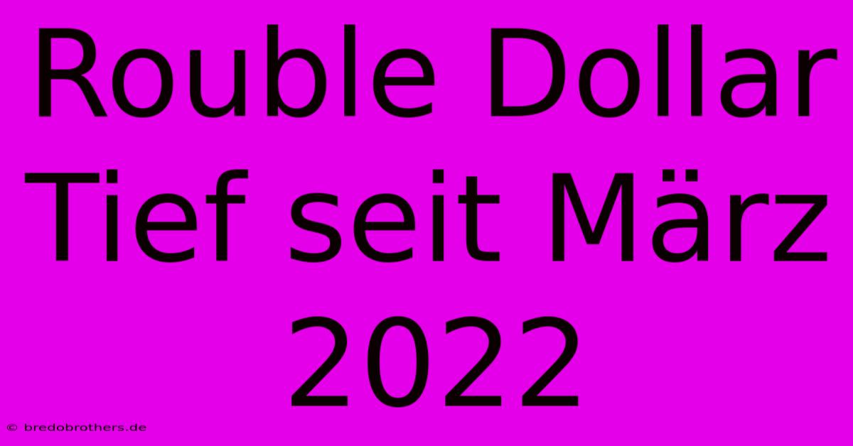 Rouble Dollar Tief Seit März 2022