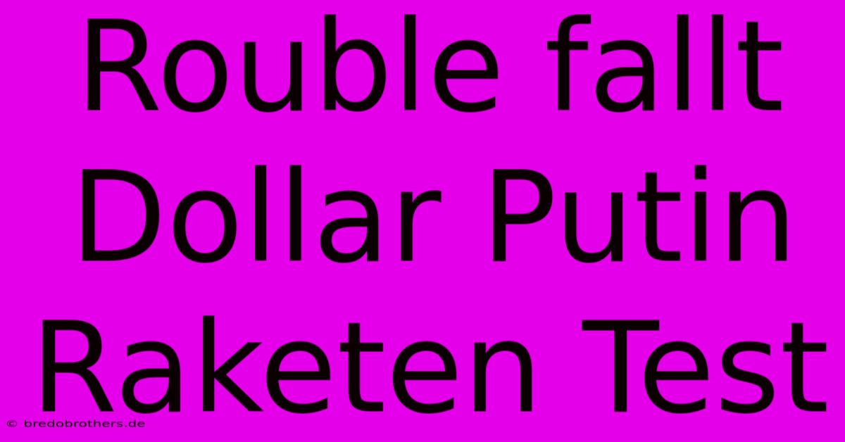 Rouble Fallt Dollar Putin Raketen Test