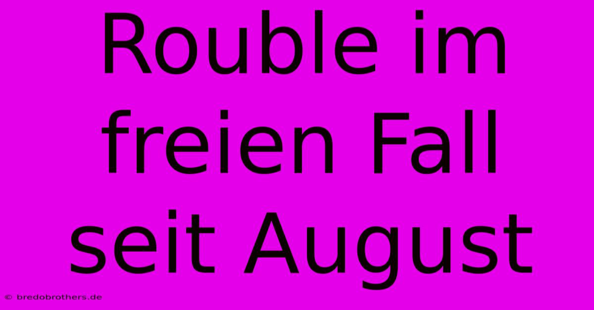 Rouble Im Freien Fall Seit August