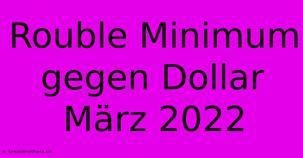 Rouble Minimum Gegen Dollar März 2022