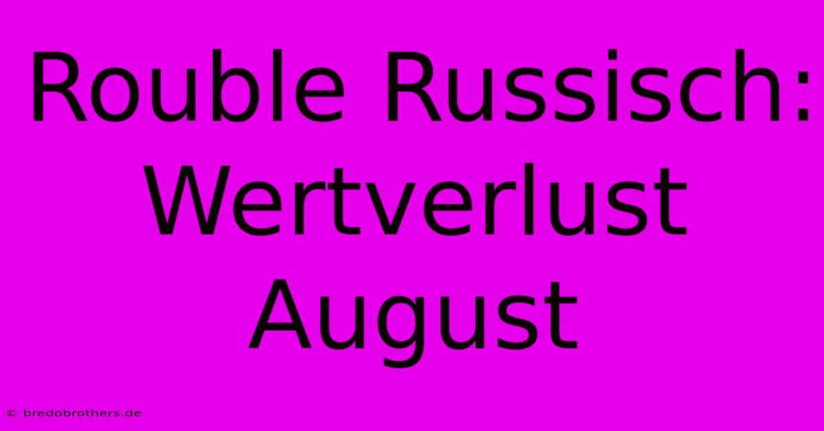 Rouble Russisch: Wertverlust August