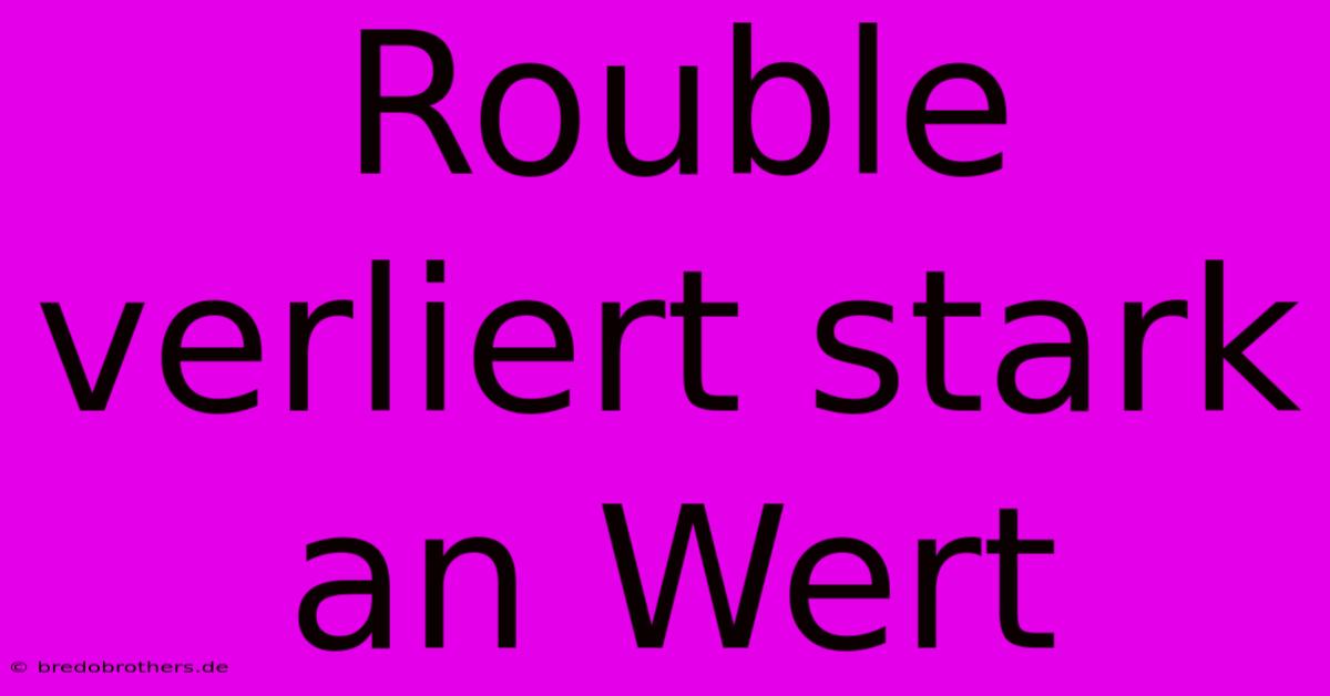 Rouble Verliert Stark An Wert