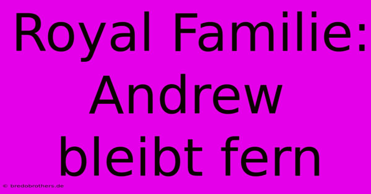 Royal Familie: Andrew Bleibt Fern