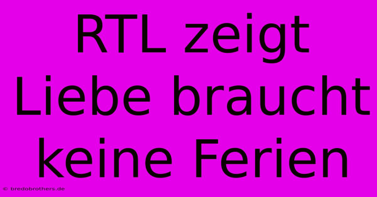 RTL Zeigt Liebe Braucht Keine Ferien