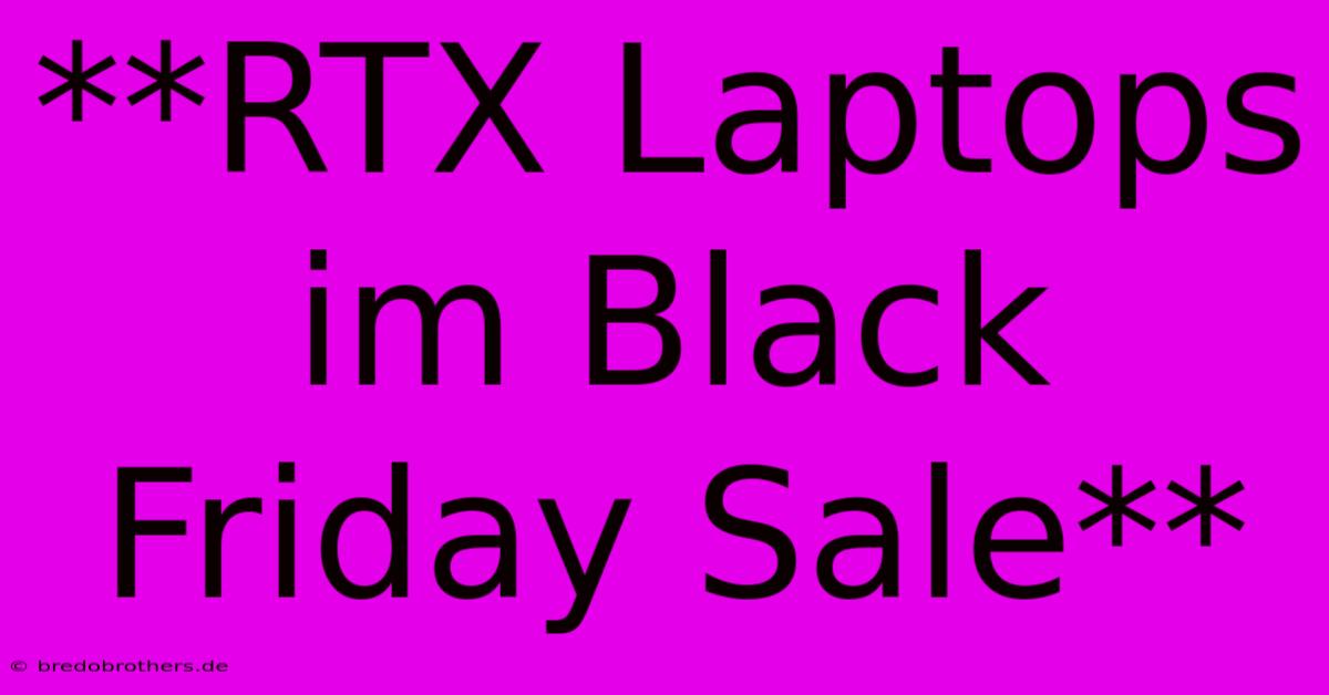 **RTX Laptops Im Black Friday Sale**