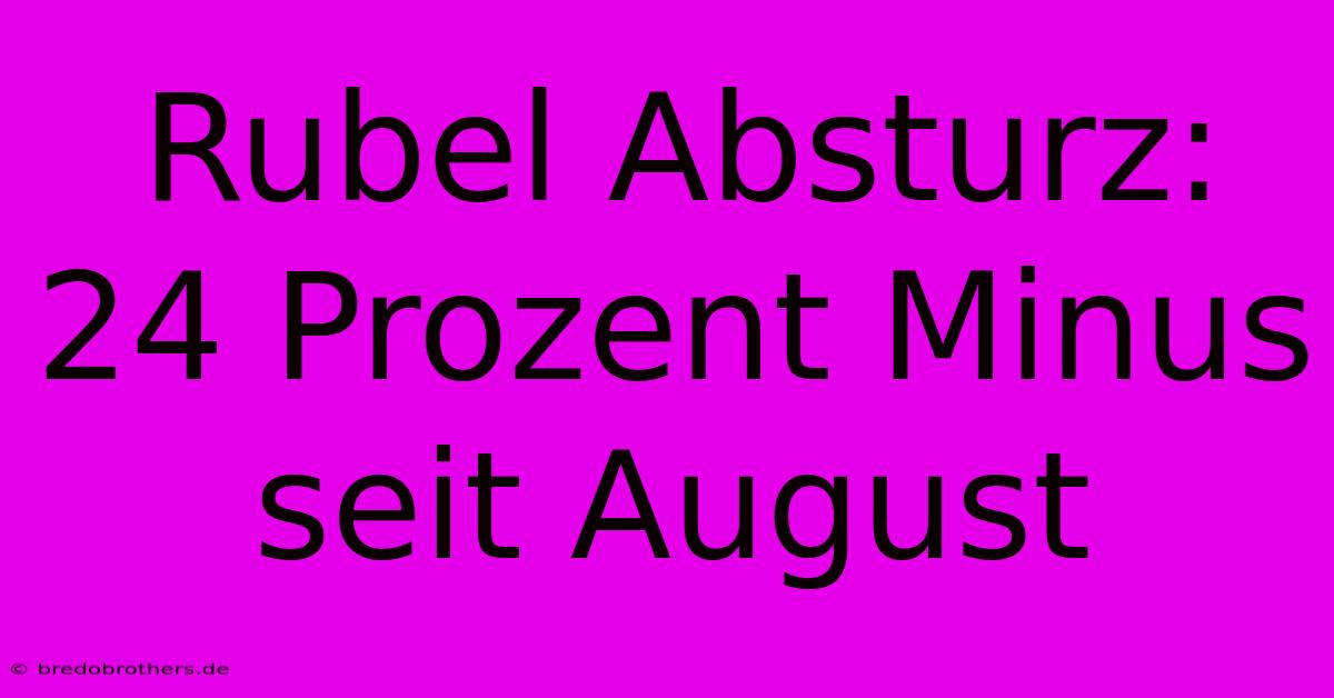 Rubel Absturz: 24 Prozent Minus Seit August