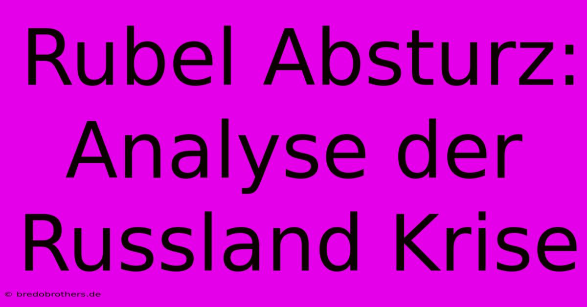 Rubel Absturz:  Analyse Der Russland Krise