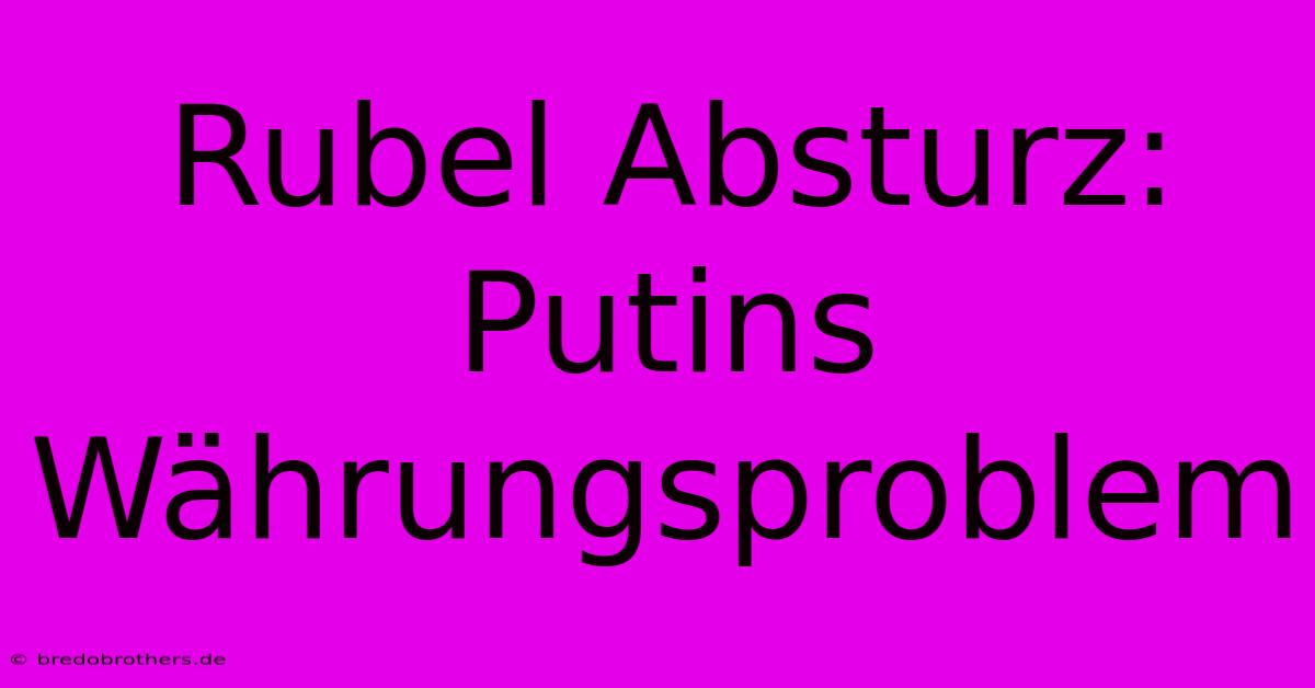 Rubel Absturz: Putins Währungsproblem