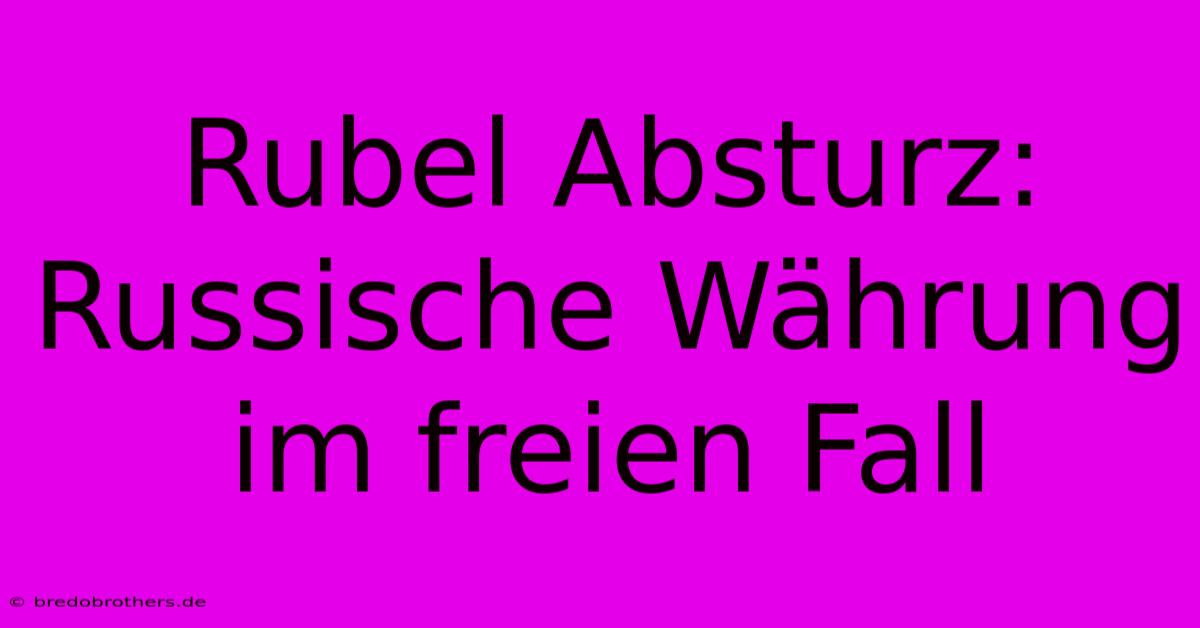 Rubel Absturz: Russische Währung Im Freien Fall