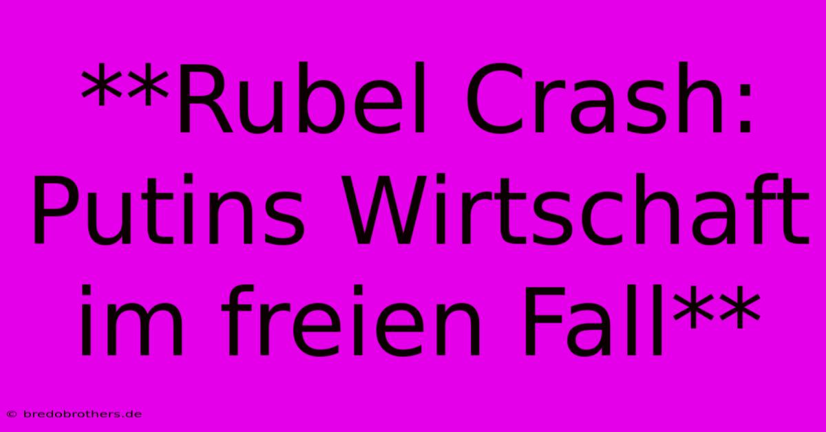 **Rubel Crash: Putins Wirtschaft Im Freien Fall**