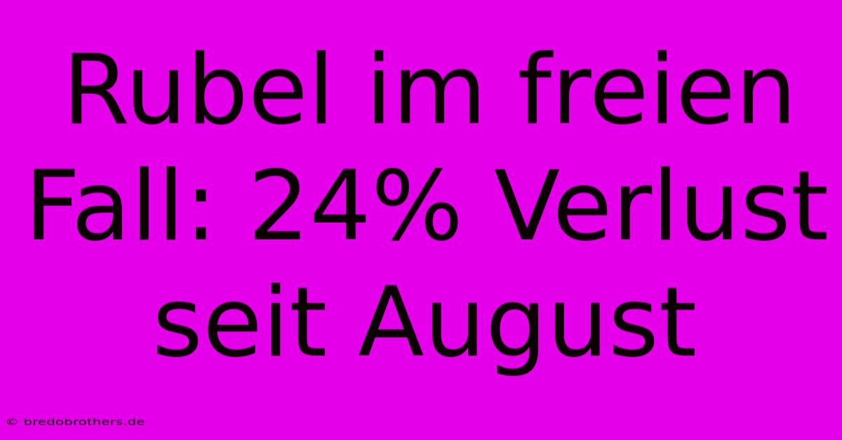 Rubel Im Freien Fall: 24% Verlust Seit August