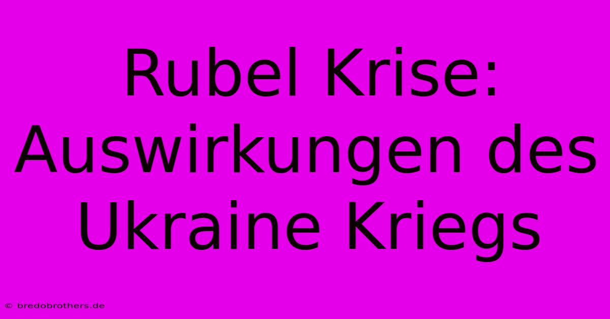 Rubel Krise: Auswirkungen Des Ukraine Kriegs