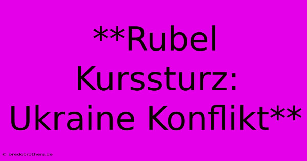 **Rubel Kurssturz: Ukraine Konflikt**