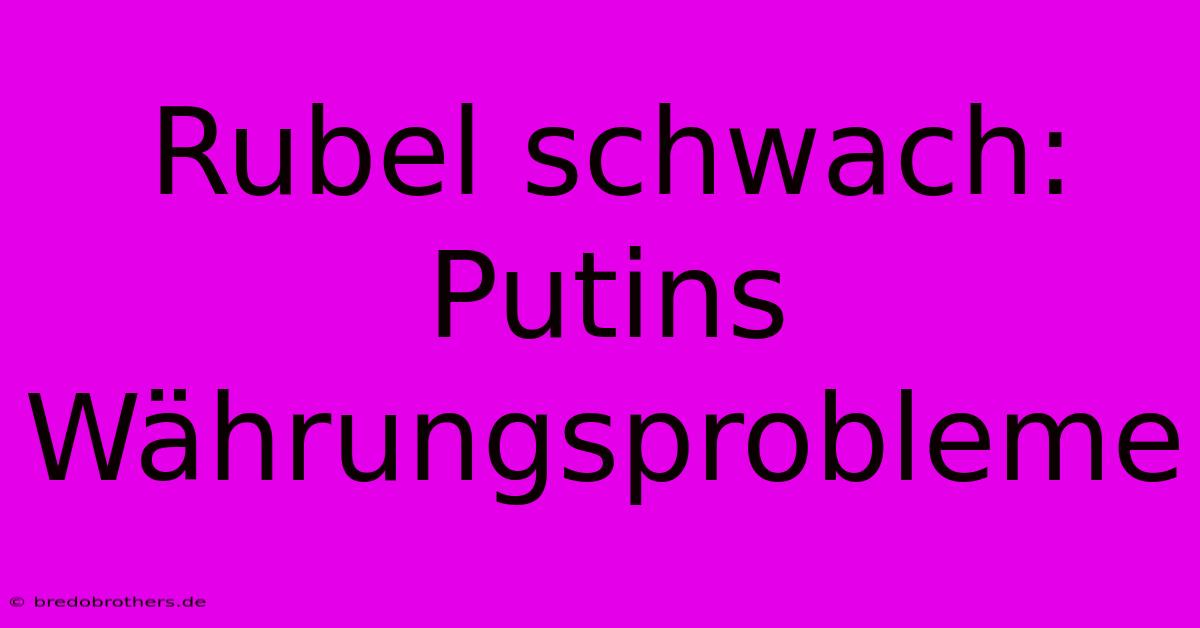 Rubel Schwach: Putins Währungsprobleme