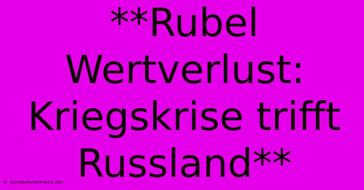 **Rubel Wertverlust:  Kriegskrise Trifft Russland**