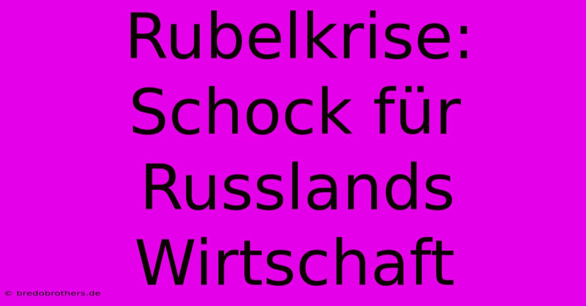 Rubelkrise: Schock Für Russlands Wirtschaft