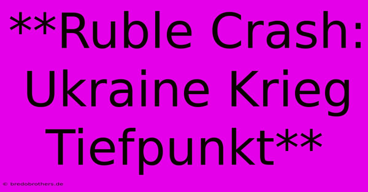 **Ruble Crash: Ukraine Krieg Tiefpunkt**