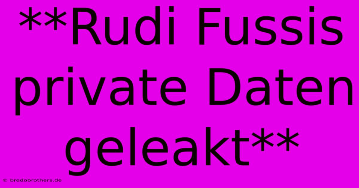 **Rudi Fussis Private Daten Geleakt**