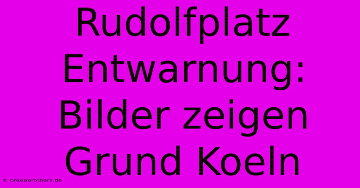 Rudolfplatz Entwarnung: Bilder Zeigen Grund Koeln