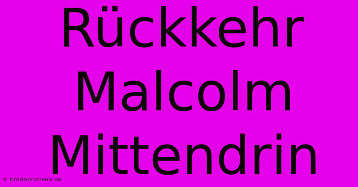 Rückkehr Malcolm Mittendrin