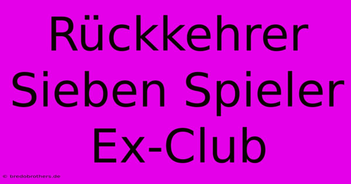 Rückkehrer Sieben Spieler Ex-Club