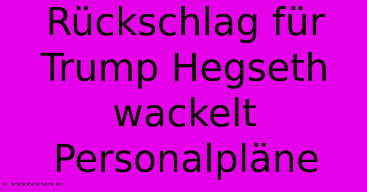 Rückschlag Für Trump Hegseth Wackelt Personalpläne