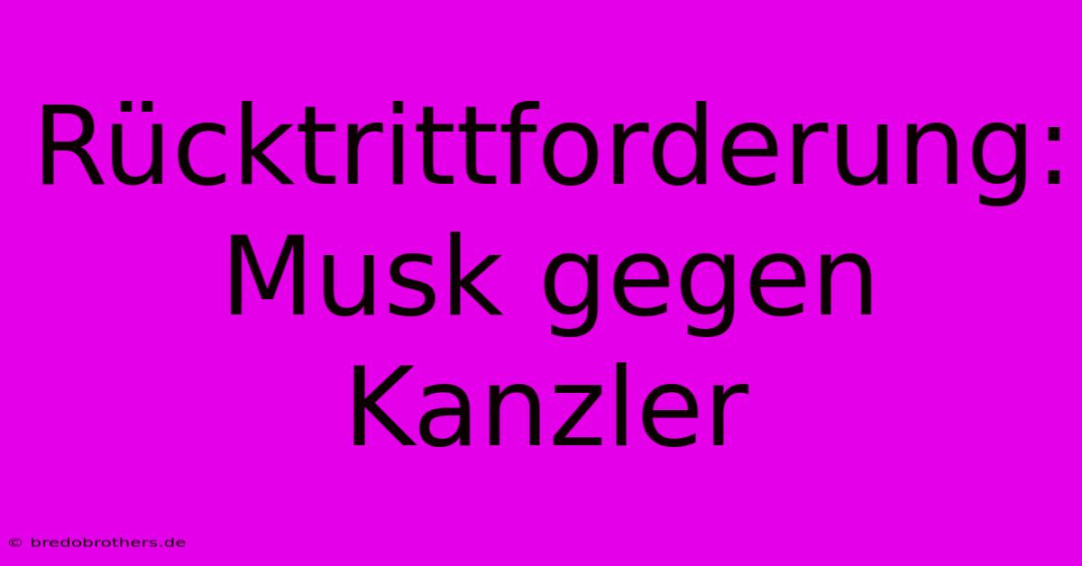 Rücktrittforderung: Musk Gegen Kanzler