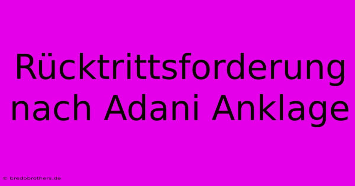 Rücktrittsforderung Nach Adani Anklage