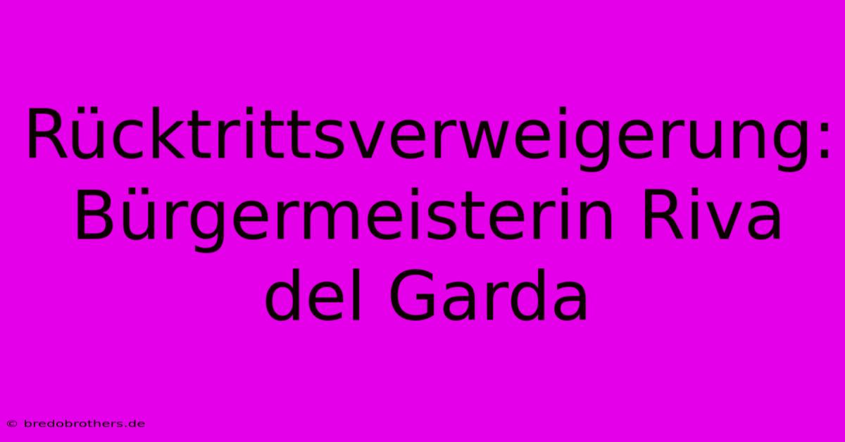 Rücktrittsverweigerung: Bürgermeisterin Riva Del Garda