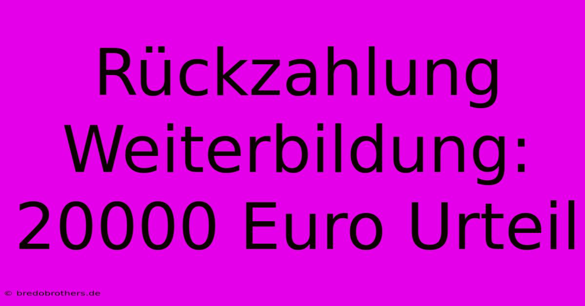 Rückzahlung Weiterbildung: 20000 Euro Urteil