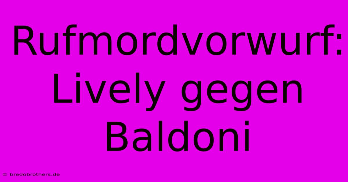 Rufmordvorwurf: Lively Gegen Baldoni